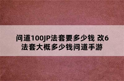 问道100JP法套要多少钱 改6法套大概多少钱问道手游